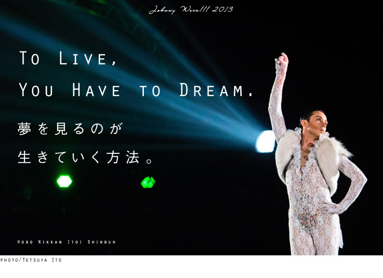 Johnny Weir!!! 2013　To Live, You Have to Dream.　夢を見るのが生きていく方法。　Hobo Nikkan Itoi Shinbun