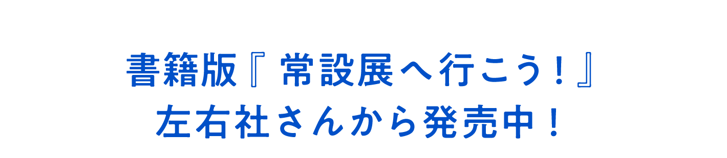 書籍版『常設展へ行こう!』 左右社さんから発売中!