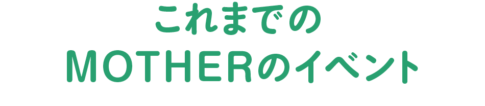 これまでのMOTHERのイベント