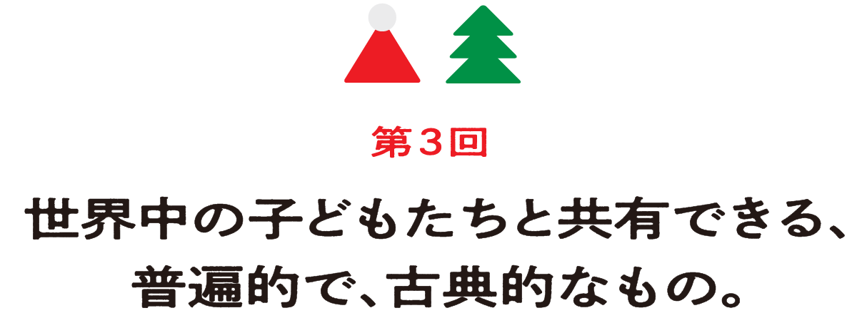 （3）世界中の子どもたちと共有できる、普遍的で、古典的なもの。