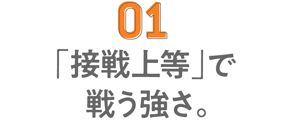 第１回 「接戦上等」で戦う強さ。