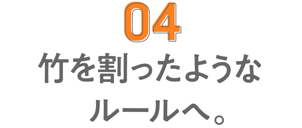 第４回 竹を割ったようなルールへ。