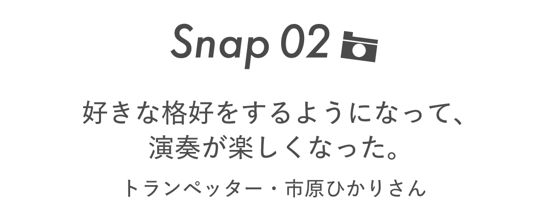 Snap02 好きな格好をするようになって、演奏が楽しくなった。 トランペッター・市原ひかりさん