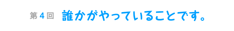 第４回　誰かがやっていることです。