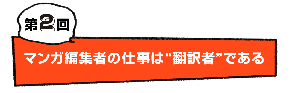 第２回 マンガ編集者の仕事は“翻訳者”である