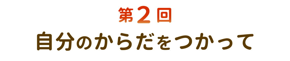 第２回 自分のからだをつかって