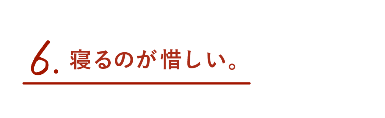 第６回 寝るのが惜しい。