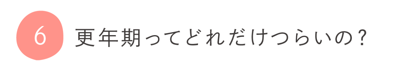 ６．更年期ってどれだけつらいの？