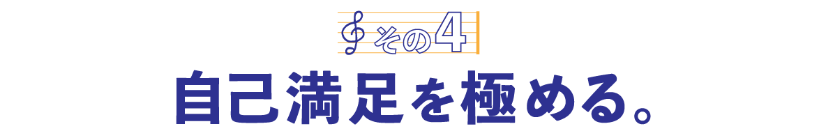 第５回〈その４〉自己満足を極める。