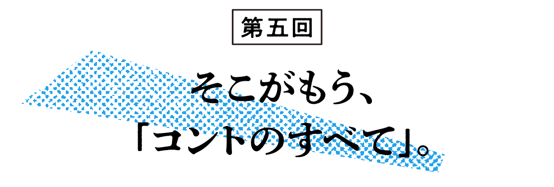 （5）そこがもう、「コントのすべて」。