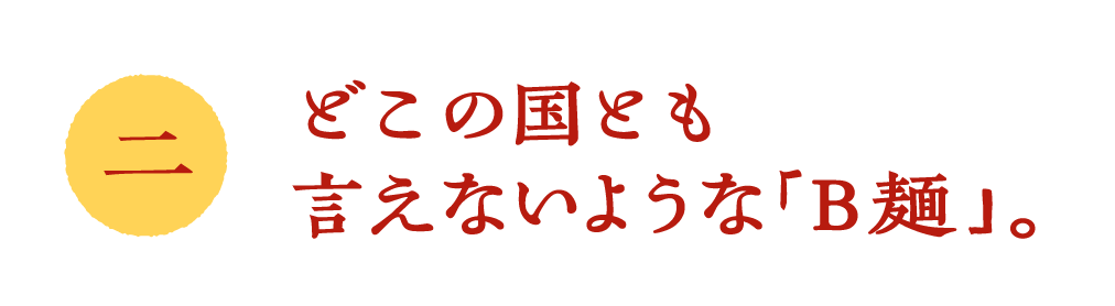 ２　どこの国とも言えないような「Ｂ麺」。