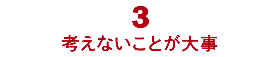 03 考えないことが大事