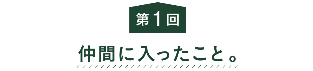 第１回 仲間に入ったこと。