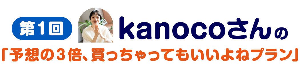 第１回　kanocoさんの「予想の３倍、買っちゃってもいいよねプラン」