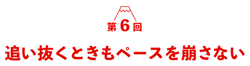 第６回　追い抜くときもペースを崩さない