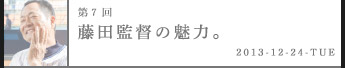 第７回藤田監督の魅力。