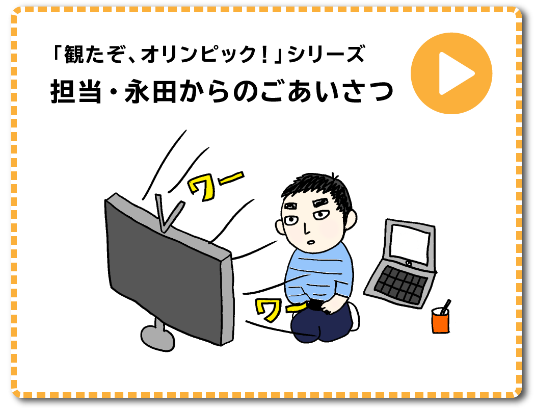 「観たぞ、オリンピック!」シリーズ 担当・永田からのごあいさつ