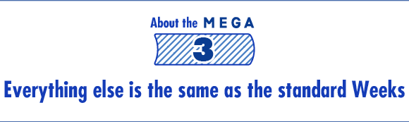 About the Mega #3:	Everything else is the same as the standard Weeks