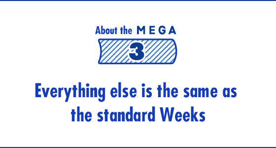 About the Mega #3:	Everything else is the same as the standard Weeks