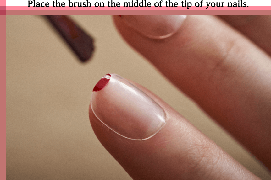 Place the brush on the middle of the tip of your nails.