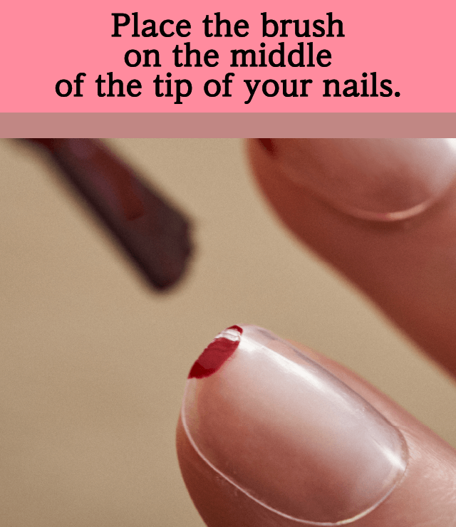 Place the brush on the middle of the tip of your nails.