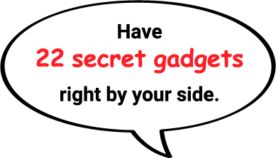 Have 22 secret gadgets right by your side.