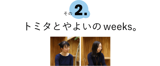 その2.トミタとやよいのweeks。