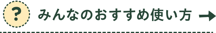 みんなのおすすめ使い方