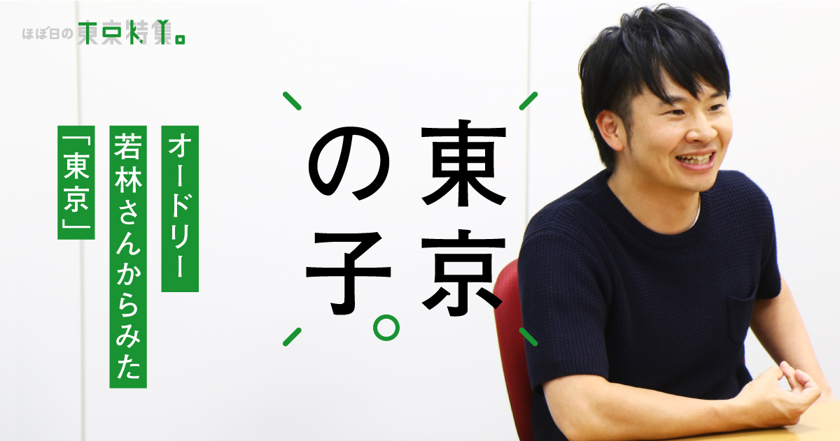 東京の子 オードリー若林さんからみた 東京 ほぼ日刊イトイ新聞